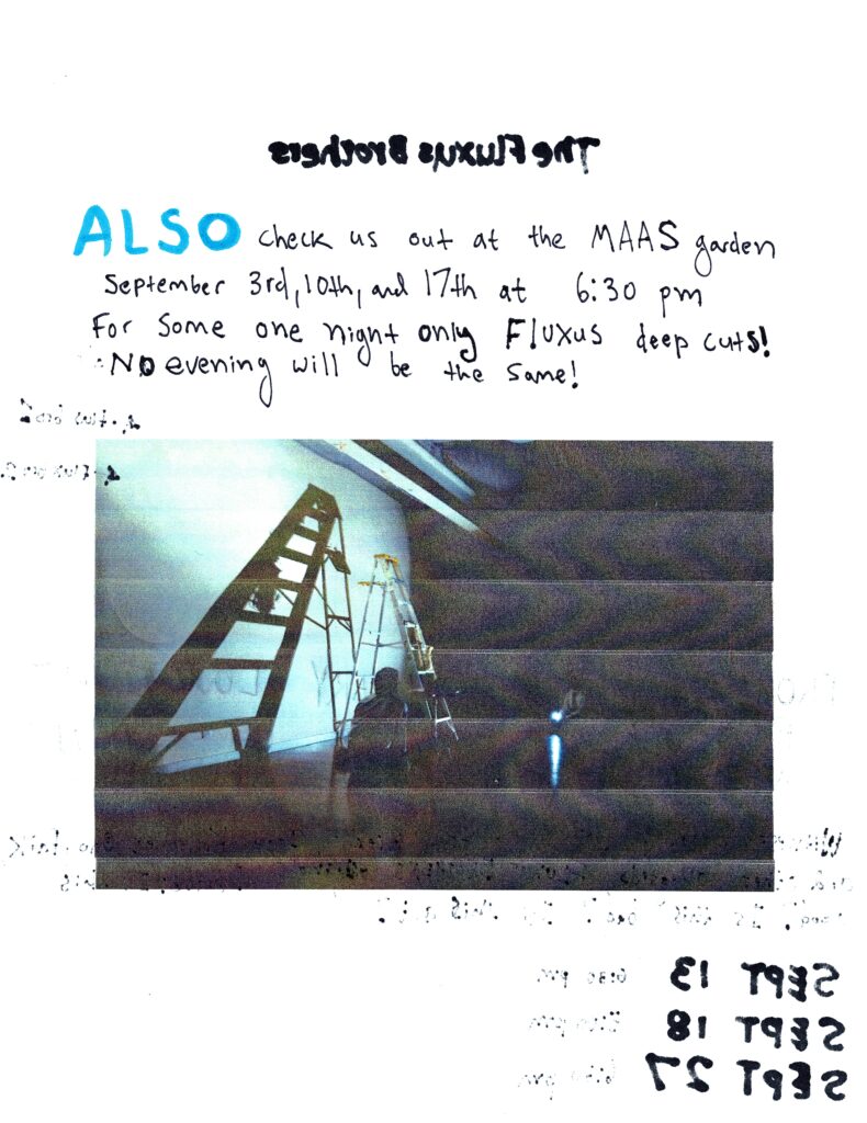 Also check us out at the MAAS garden September 3rd, 10ht, and 17th at 6:30 pm for some one night only fluxus deep cuts! No evening will be the same! 

then there is an image printed with bad toner of a ladder with a shadow and there is a bunch of bleeding text from a marker from other side of the page from the scan.